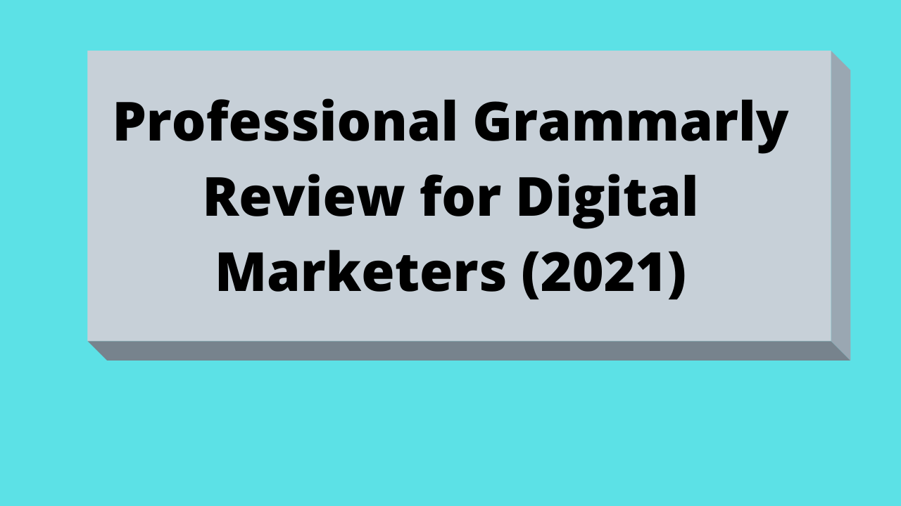 Professional Grammarly Review for Digital Marketers 2021